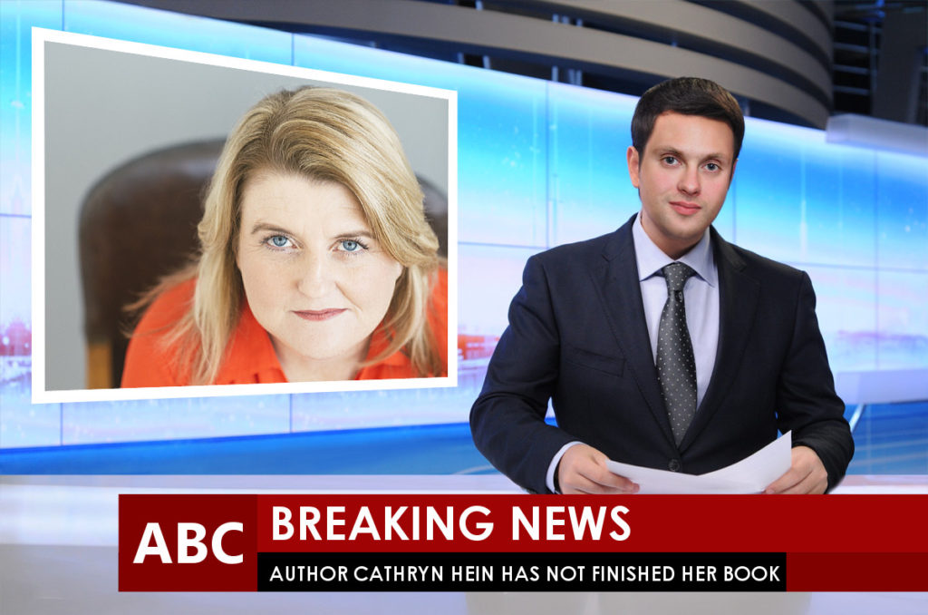 Breaking News - Author Cathryn Hein has NOT finished her book